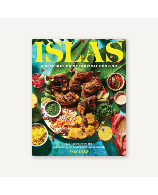 Islas: A Celebration of Tropical Cooking - Von Diaz