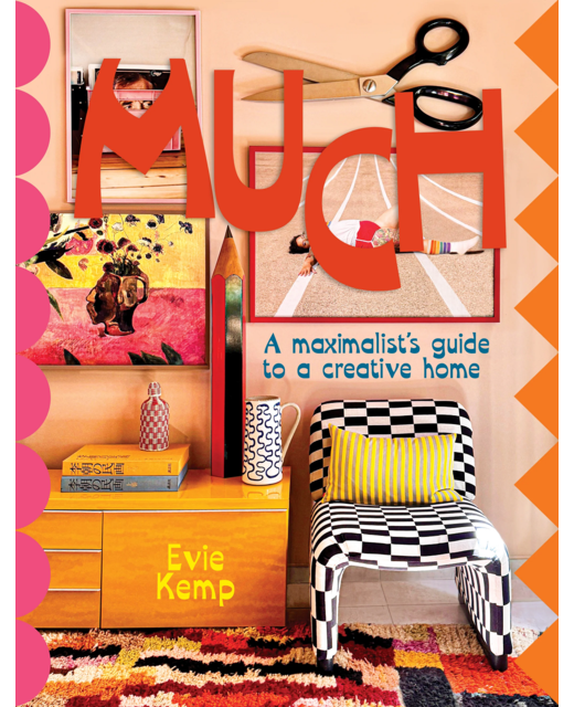 MUCH: A Maximalist's Guide to a Creative Home - Evie Kemp