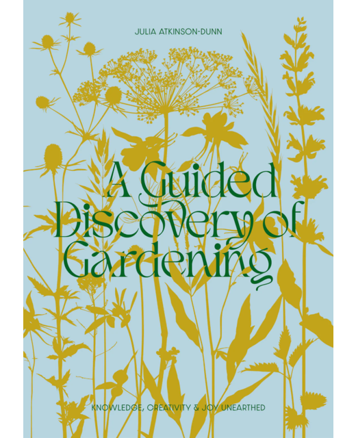 A Guided Discovery of Gardening - Julia Atkinson-Dunn